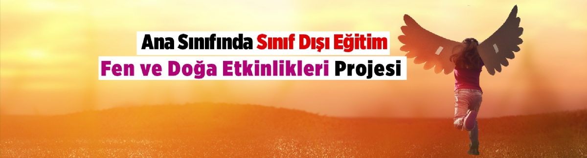 Ana Sınıfı Sınıf Dışı Eğitim Fen ve Doğa Etkinlikleri Projesi