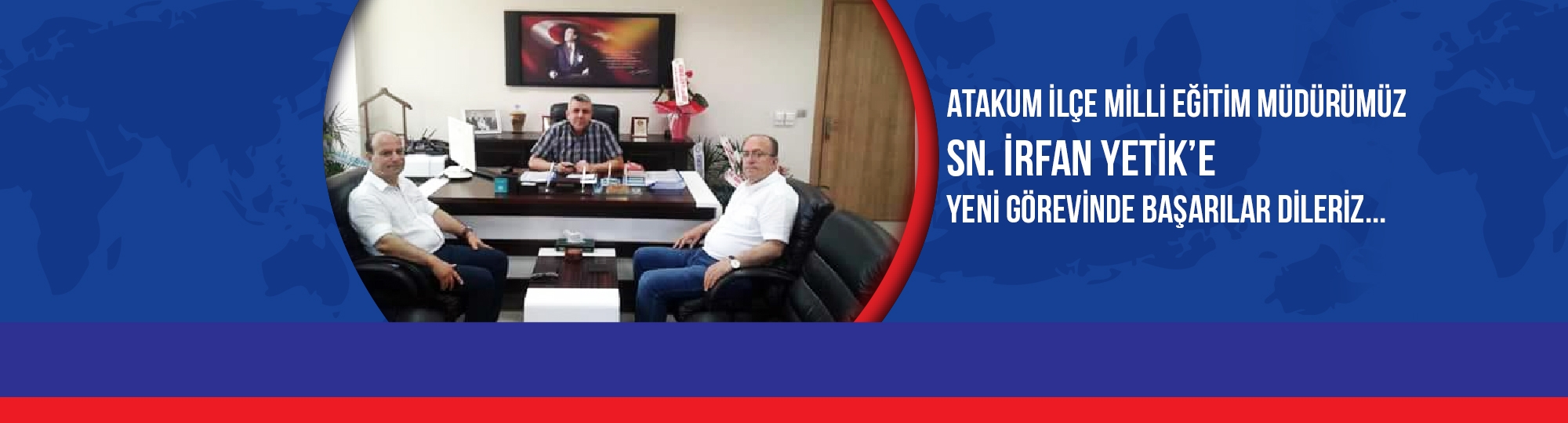 Atakum Milli Eğitim Müdürlüğü Görevinde Sn. İrfan Yetik'e Başarılar Dileriz.