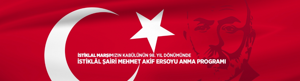İSTİKLAL MARŞI’NIN KABULÜ VE MEHMET AKİF ERSOY’U ANMA PROGRAMI