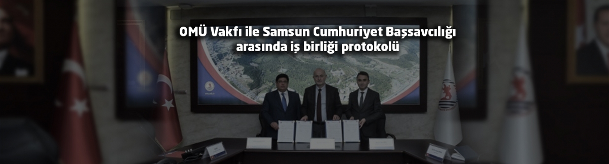 OMÜ Vakfı ile Samsun Cumhuriyet Başsavcılığı arasında iş birliği protokolü
